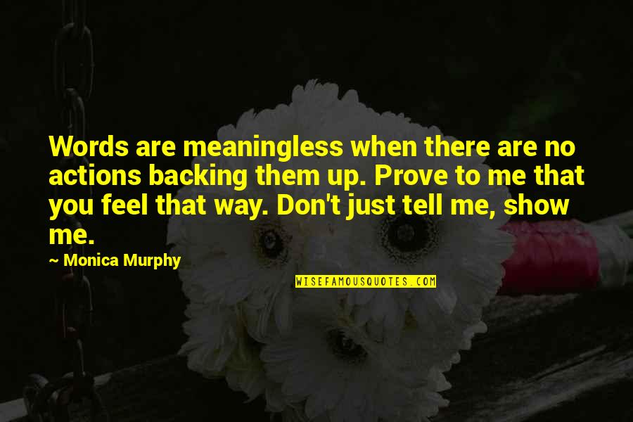 Don't Tell Them Show Them Quotes By Monica Murphy: Words are meaningless when there are no actions
