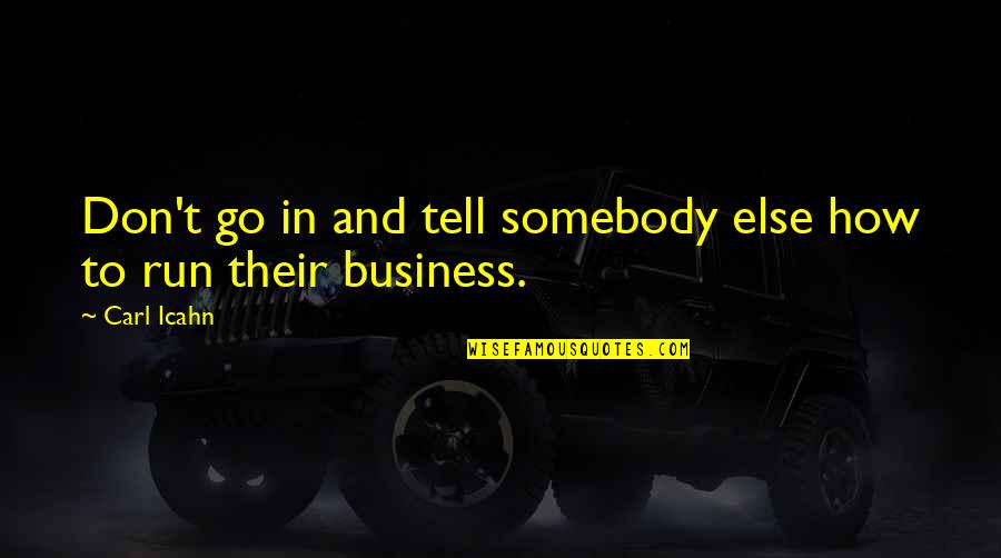 Don't Tell Your Business Quotes By Carl Icahn: Don't go in and tell somebody else how