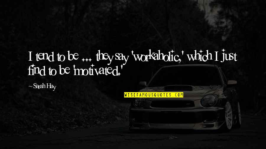 Don't Tell Your Business Quotes By Sarah Hay: I tend to be ... they say 'workaholic,'