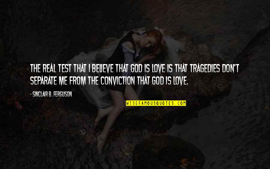Don't Test My Love Quotes By Sinclair B. Ferguson: The real test that I believe that God