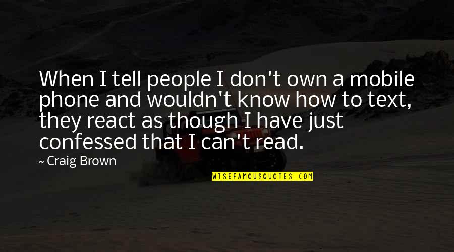 Don't Text My Phone Quotes By Craig Brown: When I tell people I don't own a