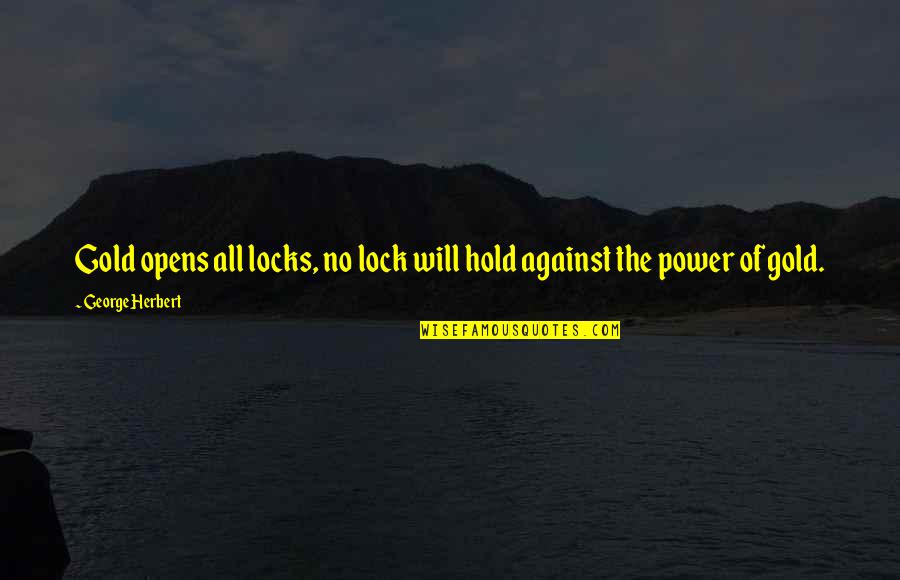 Don't Think About Him Quotes By George Herbert: Gold opens all locks, no lock will hold