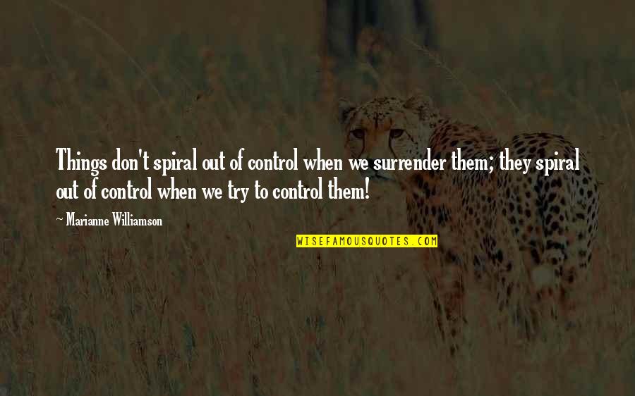 Don't Think About Him Quotes By Marianne Williamson: Things don't spiral out of control when we