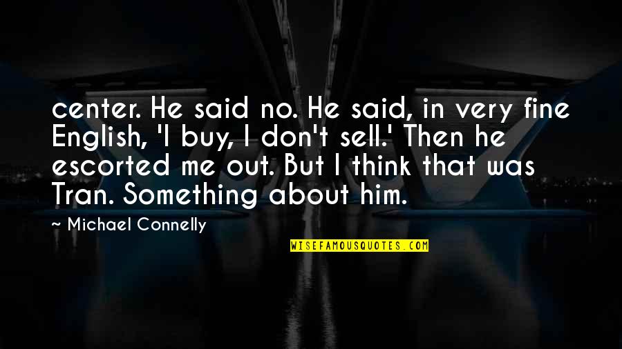 Don't Think About Him Quotes By Michael Connelly: center. He said no. He said, in very