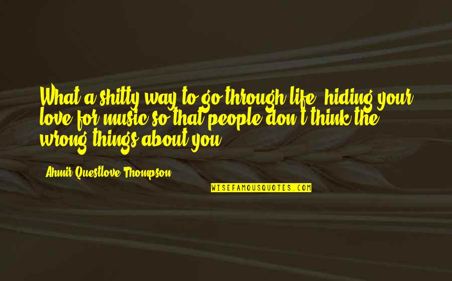 Don't Think About Love Quotes By Ahmir Questlove Thompson: What a shitty way to go through life,