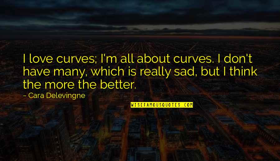 Don't Think About Love Quotes By Cara Delevingne: I love curves; I'm all about curves. I