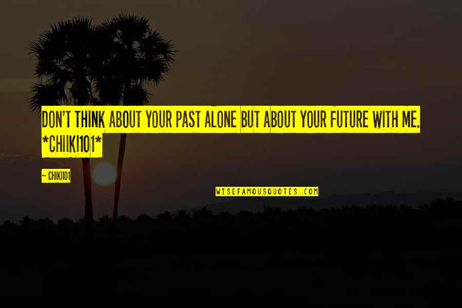 Don't Think About Love Quotes By Chiki101: Don't think about your past alone but about