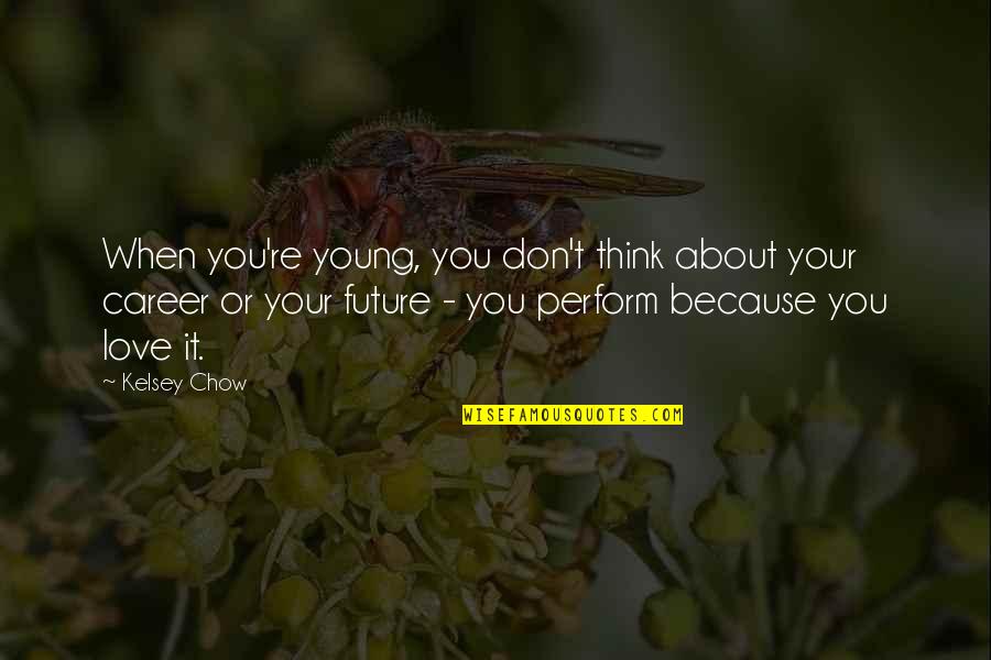 Don't Think About Love Quotes By Kelsey Chow: When you're young, you don't think about your