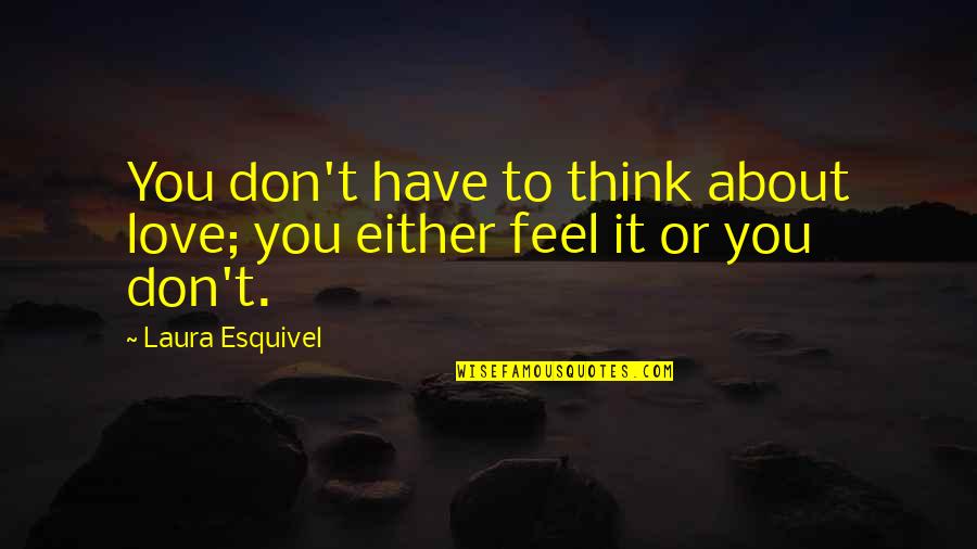 Don't Think About Love Quotes By Laura Esquivel: You don't have to think about love; you