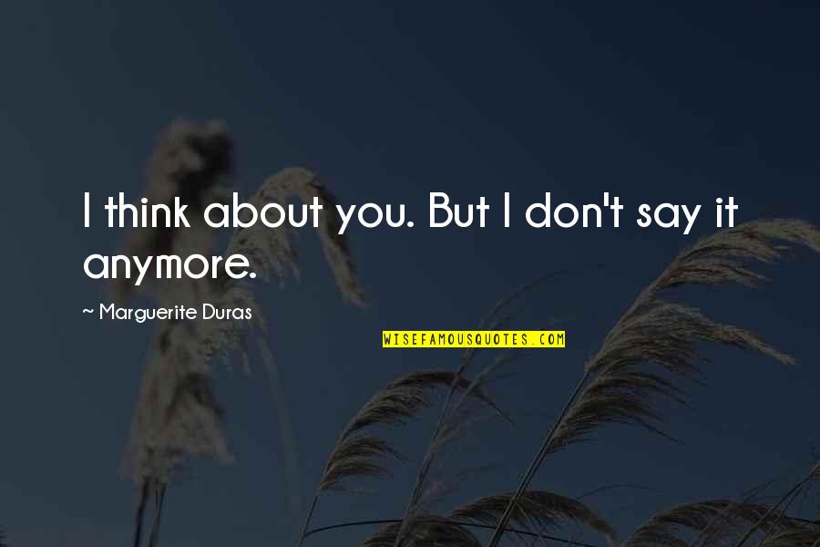 Don't Think About Love Quotes By Marguerite Duras: I think about you. But I don't say
