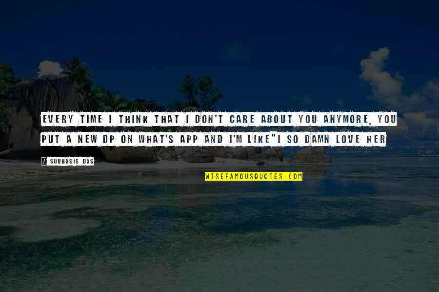 Don't Think About Love Quotes By Subhasis Das: Every time I think that I don't care