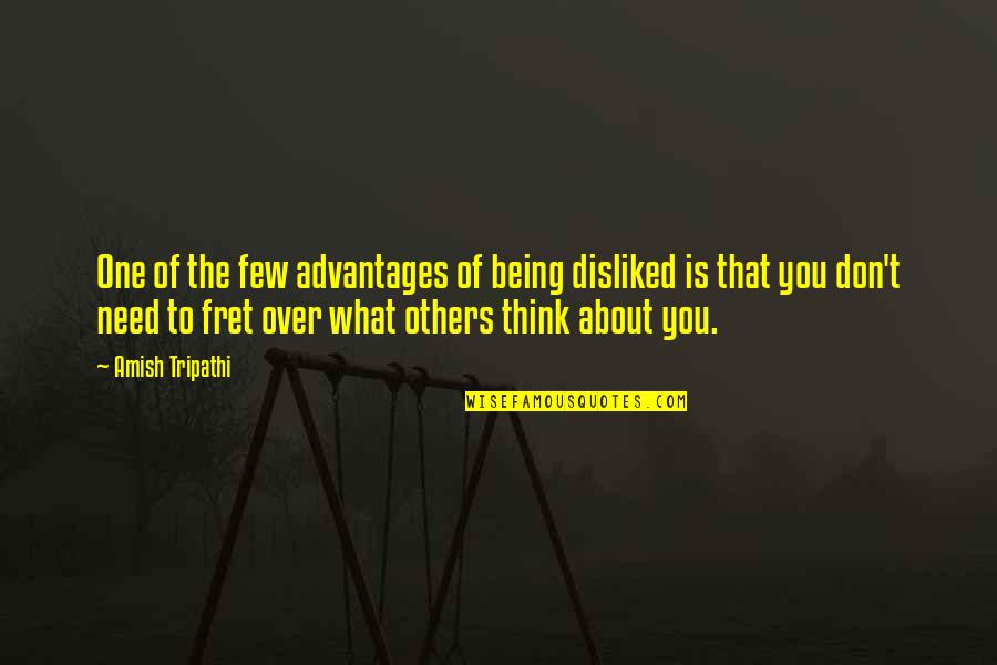 Don't Think About Others Quotes By Amish Tripathi: One of the few advantages of being disliked