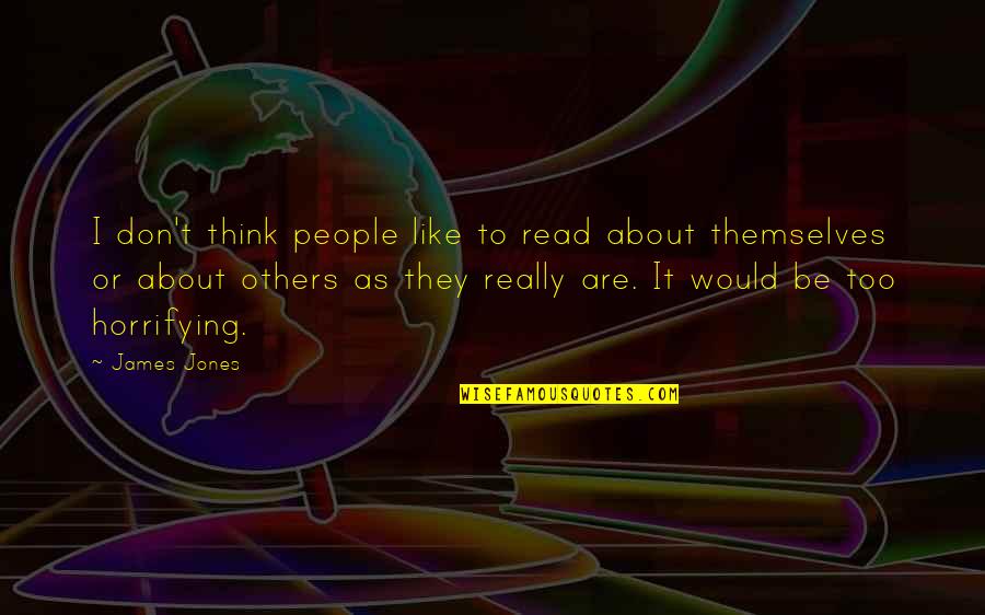 Don't Think About Others Quotes By James Jones: I don't think people like to read about