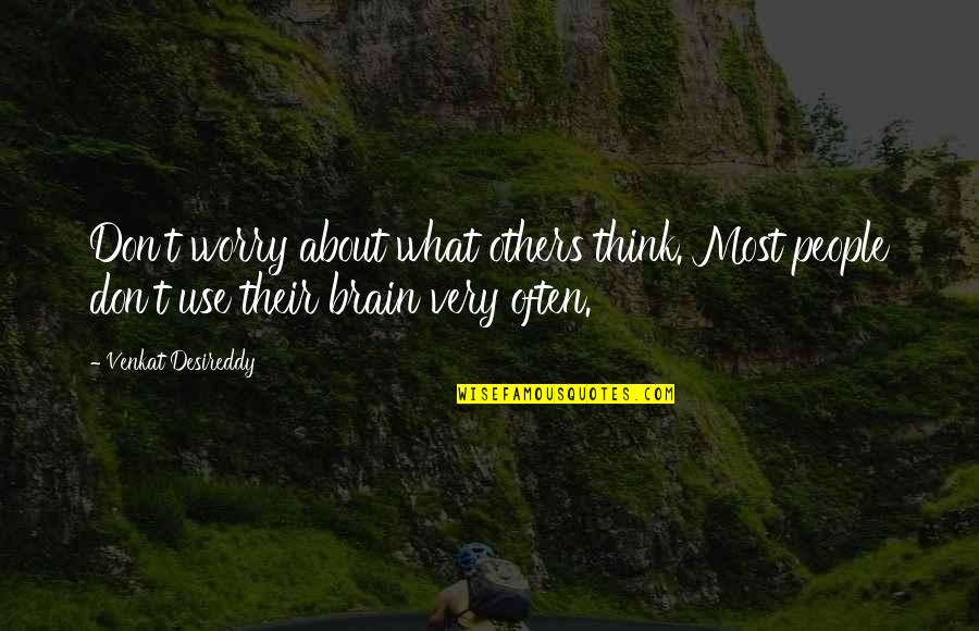Don't Think About Others Quotes By Venkat Desireddy: Don't worry about what others think. Most people