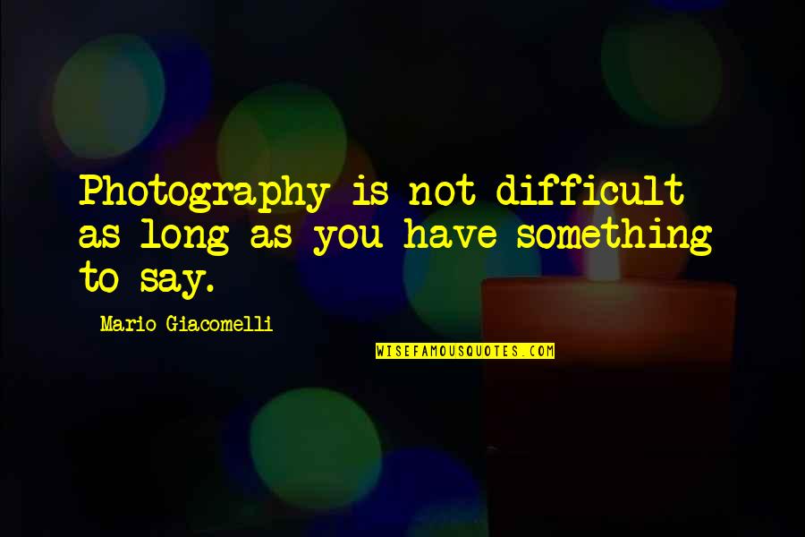 Don't Think Bad About Others Quotes By Mario Giacomelli: Photography is not difficult - as long as