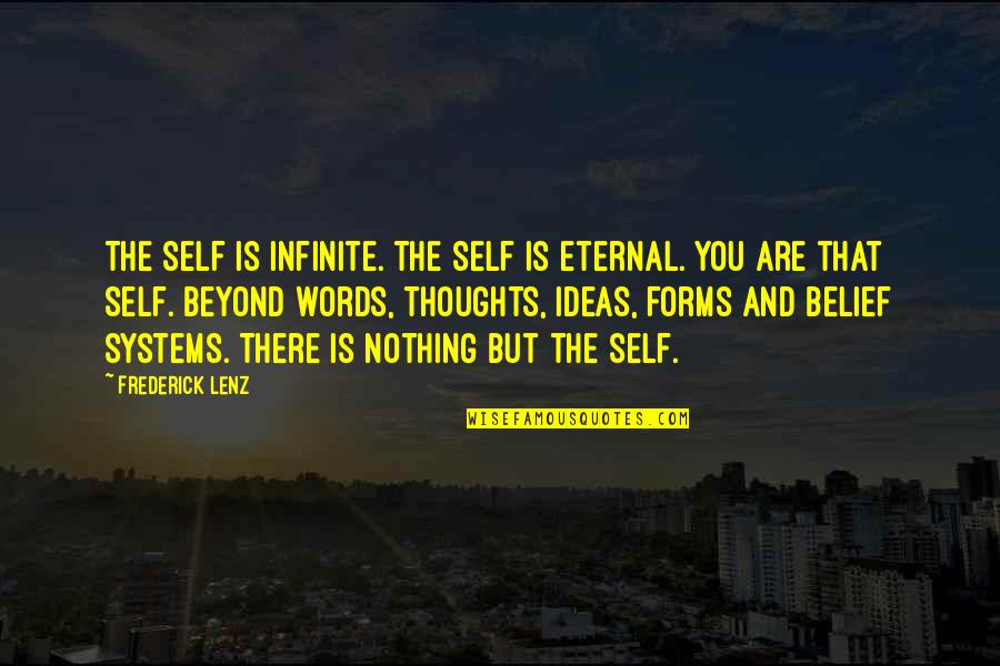 Don't Think Before You Speak Quotes By Frederick Lenz: The Self is infinite. The Self is eternal.