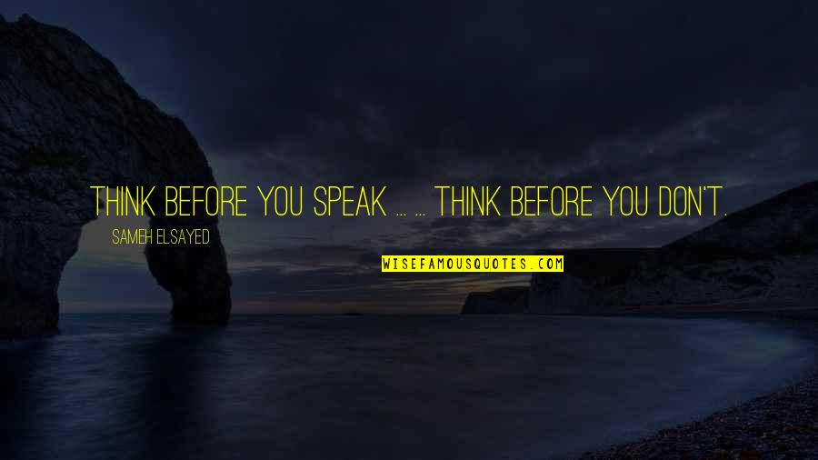 Don't Think Before You Speak Quotes By Sameh Elsayed: Think before you speak ... ... think before