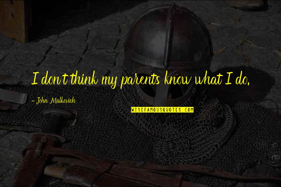Don't Think Do Quotes By John Malkovich: I don't think my parents know what I