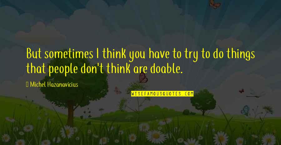 Don't Think Do Quotes By Michel Hazanavicius: But sometimes I think you have to try