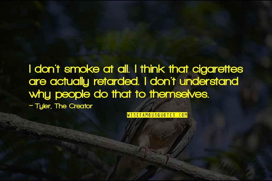 Don't Think Do Quotes By Tyler, The Creator: I don't smoke at all. I think that