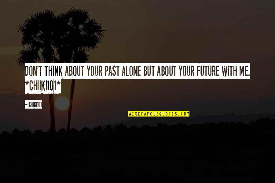 Don't Think Future Quotes By Chiki101: Don't think about your past alone but about