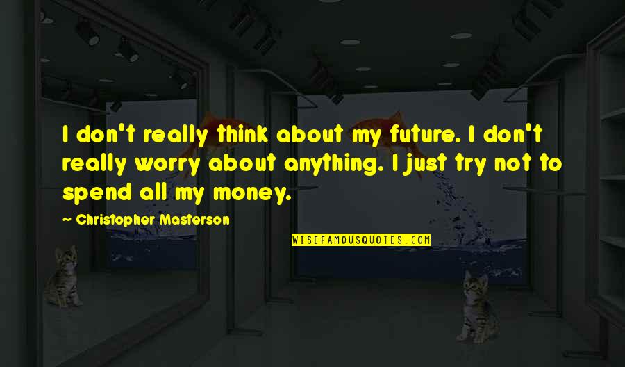 Don't Think Future Quotes By Christopher Masterson: I don't really think about my future. I