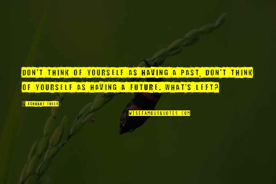 Don't Think Future Quotes By Eckhart Tolle: Don't think of yourself as having a past,