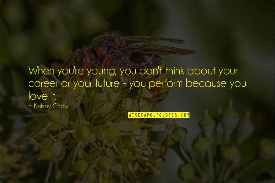 Don't Think Future Quotes By Kelsey Chow: When you're young, you don't think about your