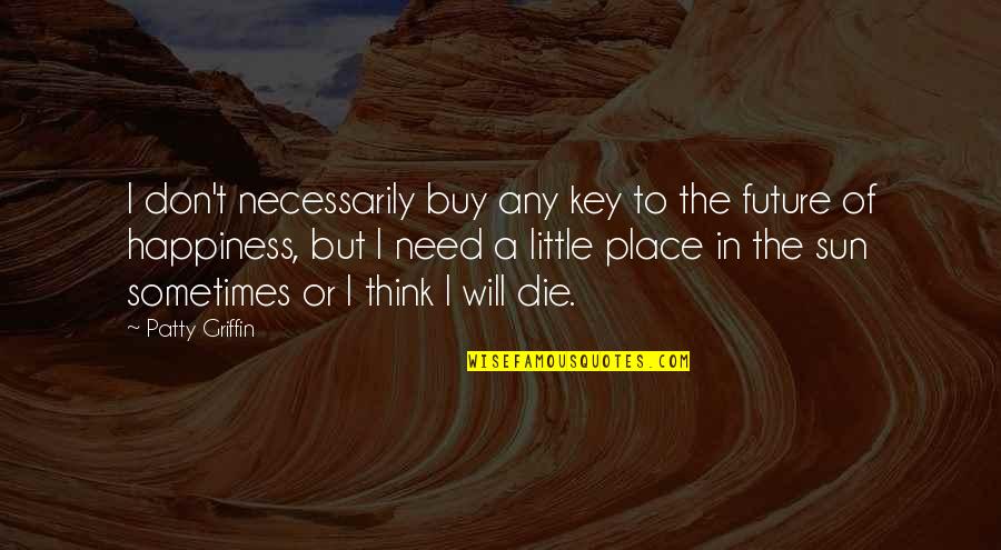 Don't Think Future Quotes By Patty Griffin: I don't necessarily buy any key to the