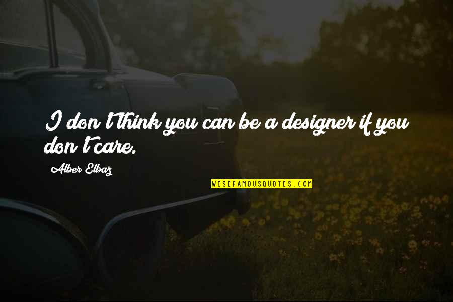 Don't Think I Care Quotes By Alber Elbaz: I don't think you can be a designer