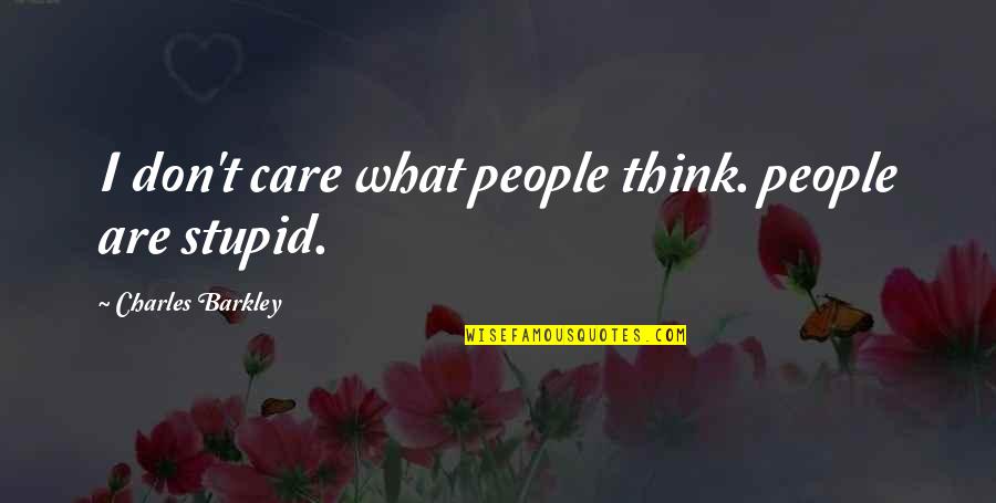 Don't Think I Care Quotes By Charles Barkley: I don't care what people think. people are