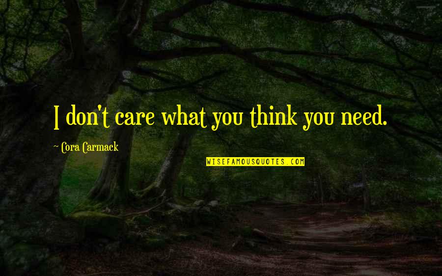 Don't Think I Care Quotes By Cora Carmack: I don't care what you think you need.