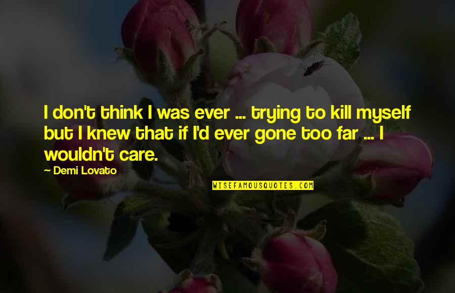 Don't Think I Care Quotes By Demi Lovato: I don't think I was ever ... trying