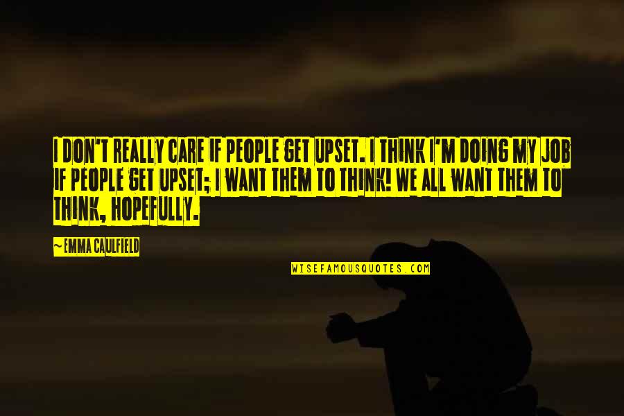 Don't Think I Care Quotes By Emma Caulfield: I don't really care if people get upset.