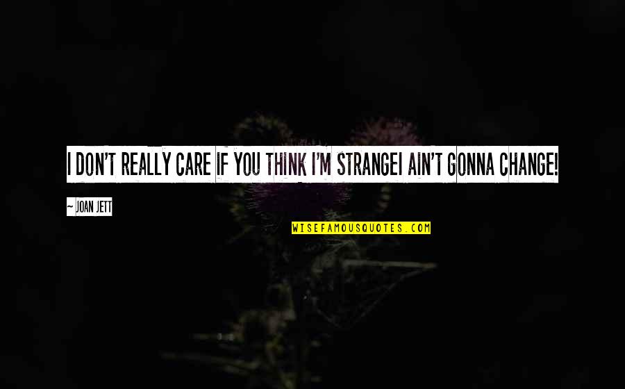 Don't Think I Care Quotes By Joan Jett: I don't really care if you think I'm