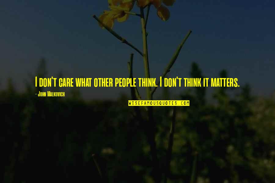 Don't Think I Care Quotes By John Malkovich: I don't care what other people think. I
