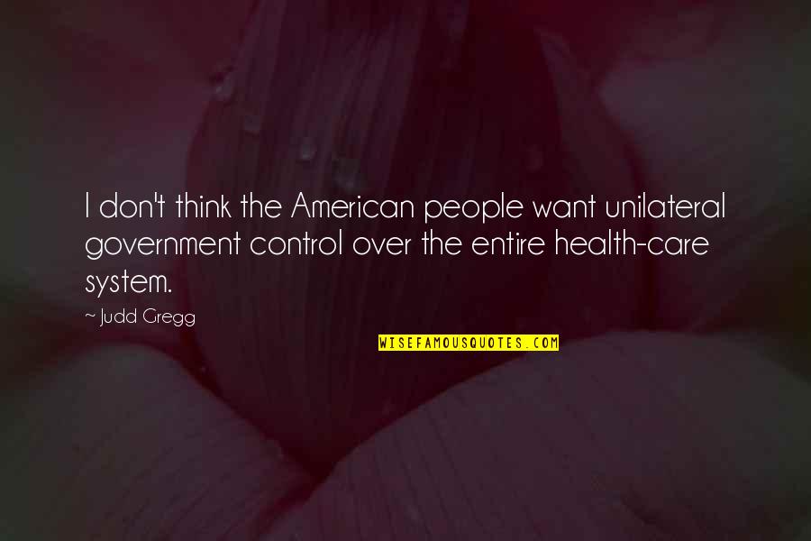 Don't Think I Care Quotes By Judd Gregg: I don't think the American people want unilateral