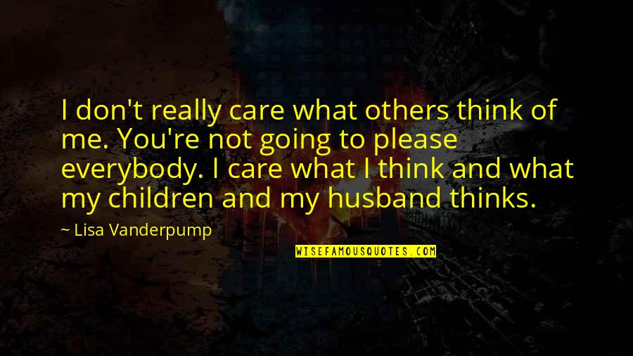 Don't Think I Care Quotes By Lisa Vanderpump: I don't really care what others think of