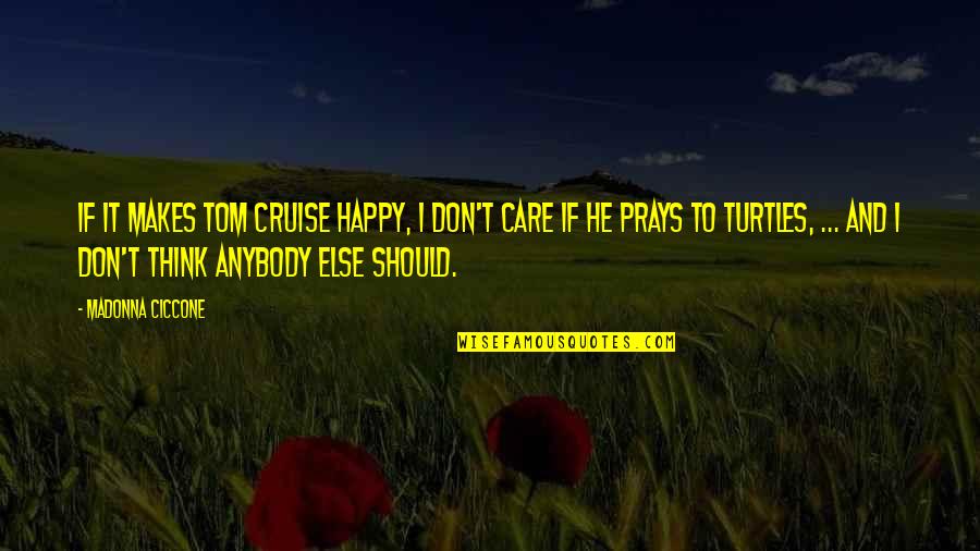 Don't Think I Care Quotes By Madonna Ciccone: If it makes Tom Cruise happy, I don't