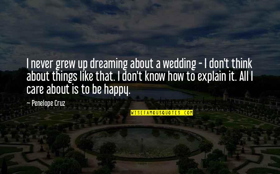 Don't Think I Care Quotes By Penelope Cruz: I never grew up dreaming about a wedding