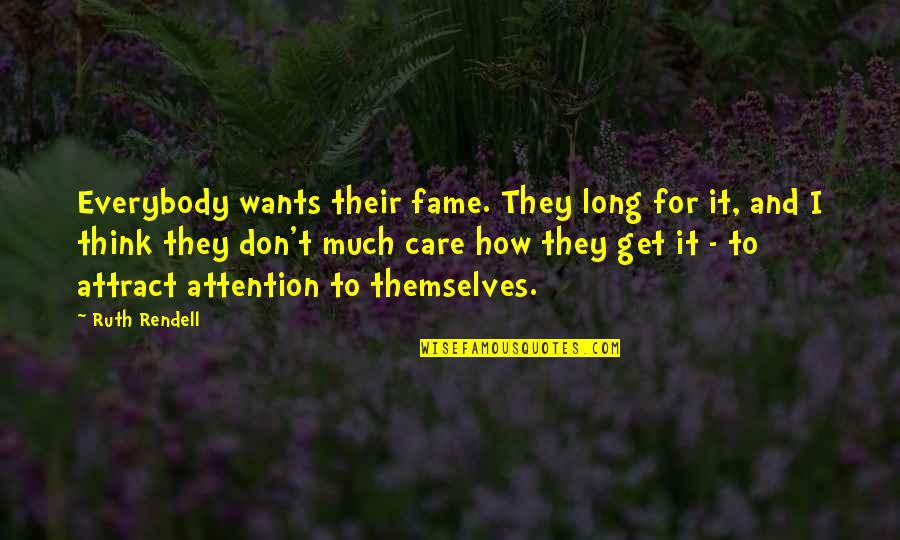 Don't Think I Care Quotes By Ruth Rendell: Everybody wants their fame. They long for it,