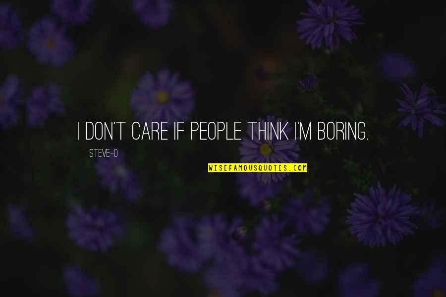 Don't Think I Care Quotes By Steve-O: I don't care if people think I'm boring.
