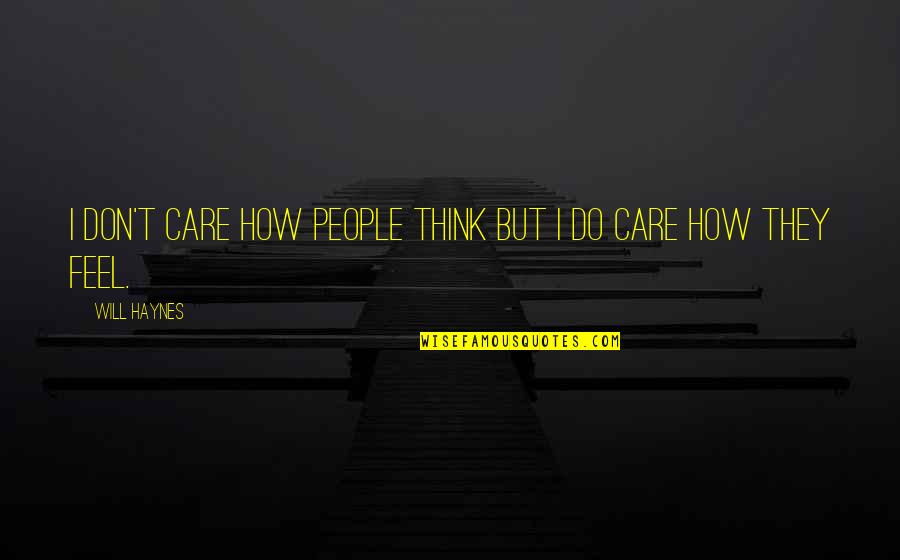 Don't Think I Care Quotes By Will Haynes: I don't care how people think but I