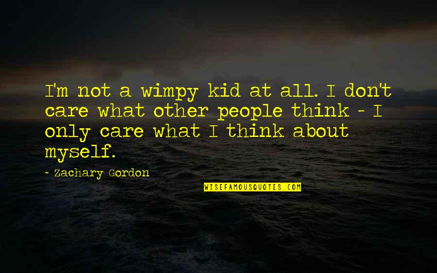 Don't Think I Care Quotes By Zachary Gordon: I'm not a wimpy kid at all. I