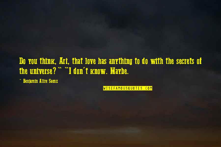 Don't Think I Don't Love You Quotes By Benjamin Alire Saenz: Do you think, Ari, that love has anything
