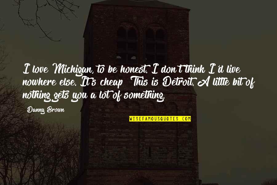 Don't Think I Don't Love You Quotes By Danny Brown: I love Michigan, to be honest. I don't