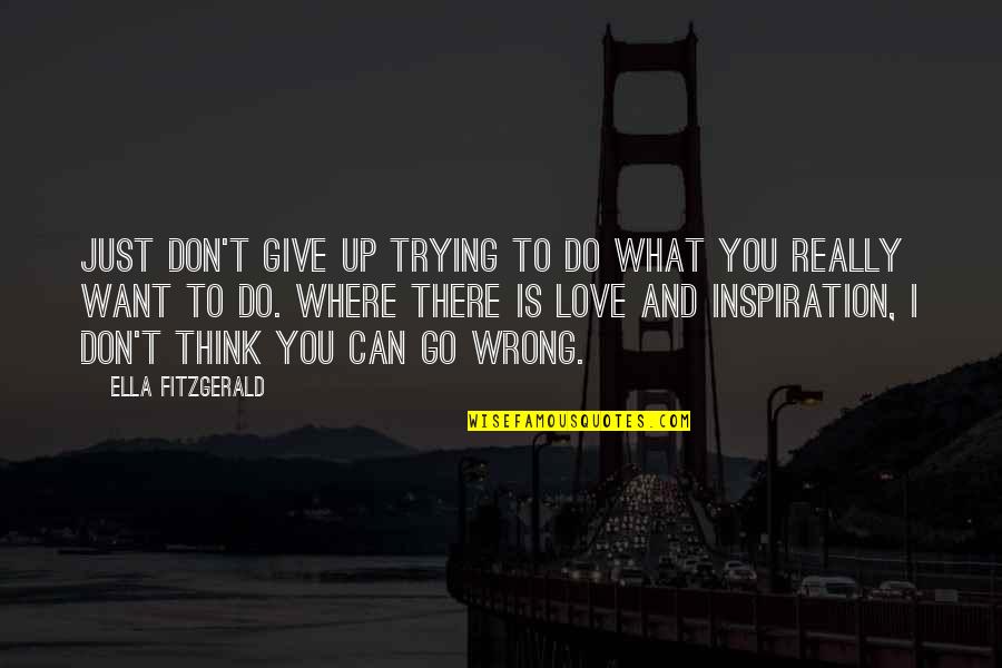 Don't Think I Don't Love You Quotes By Ella Fitzgerald: Just don't give up trying to do what
