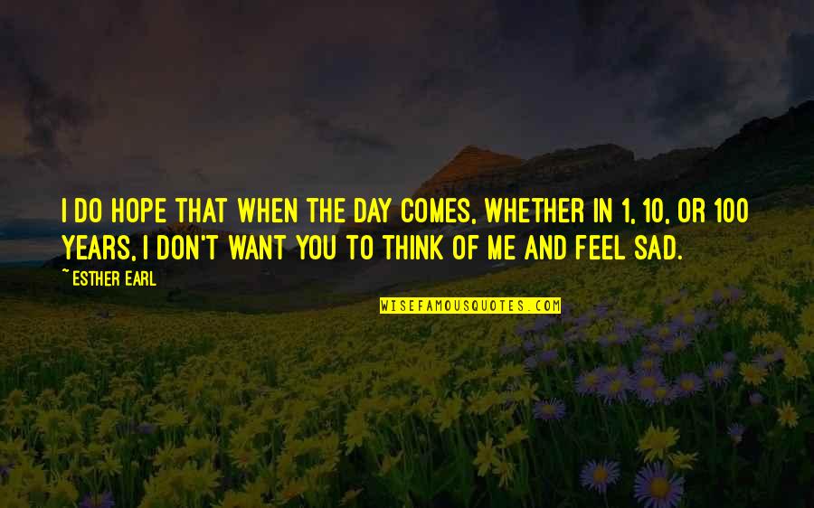 Don't Think I Don't Love You Quotes By Esther Earl: I do hope that when the day comes,