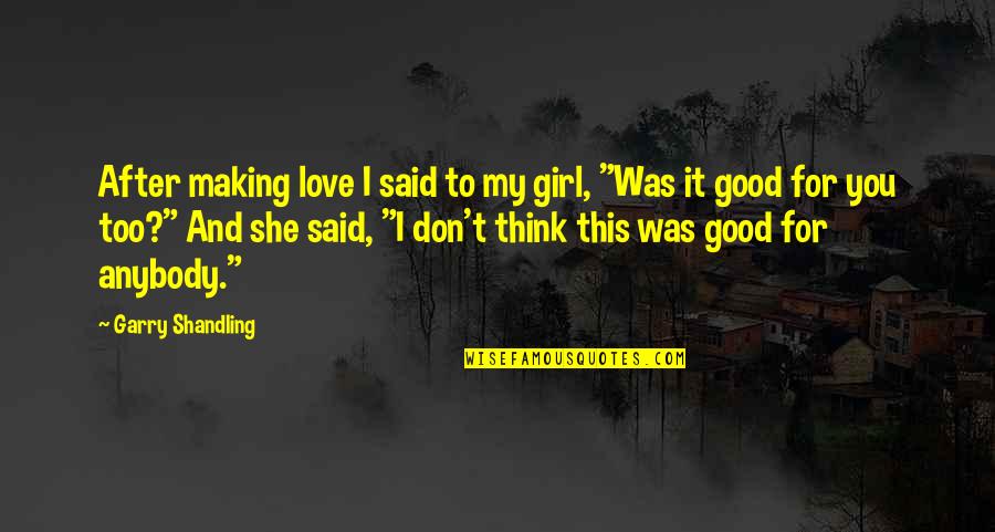 Don't Think I Don't Love You Quotes By Garry Shandling: After making love I said to my girl,