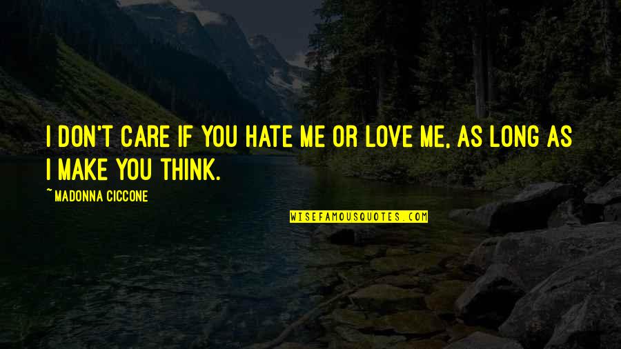Don't Think I Don't Love You Quotes By Madonna Ciccone: I don't care if you hate me or